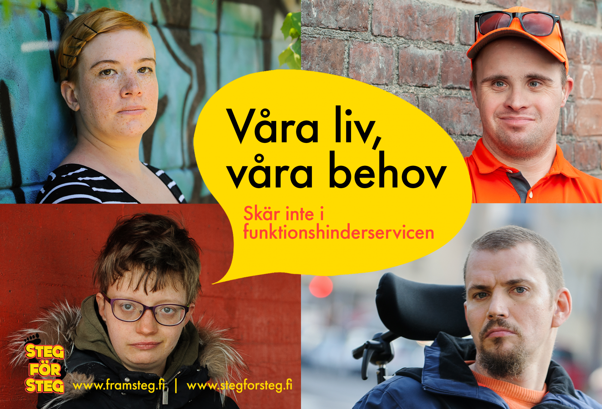 Kampanjbild med fyra ansikten av Steg för Steg medlemmar med en stor pratbubbla i mitten där det står "Våra liv, våra behov! Skär inte i funktionshinderservicen".